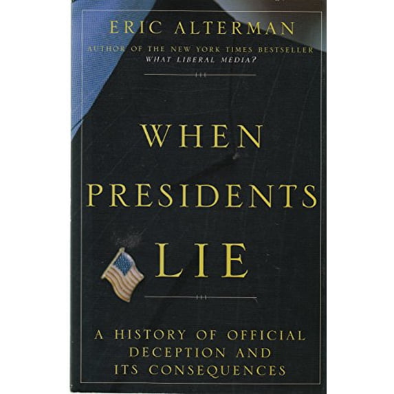 Pre-Owned When Presidents Lie: A History of Official Deception and Its Consequences (Paperback) 096568329X 9780965683296