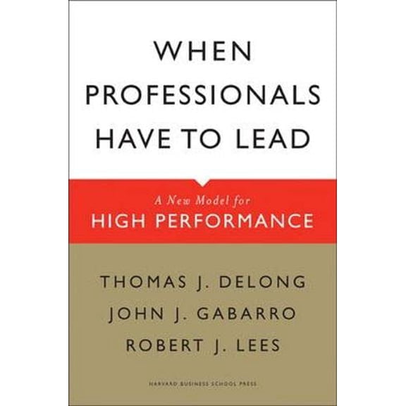 Pre-Owned When Professionals Have to Lead: A New Model for High Performance (Hardcover) 1422117375 9781422117378