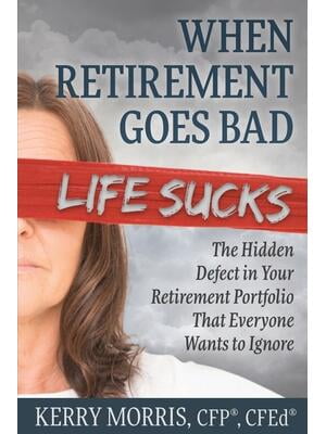 When Retirement Goes Bad Life Sucks : The Hidden Defect in Your