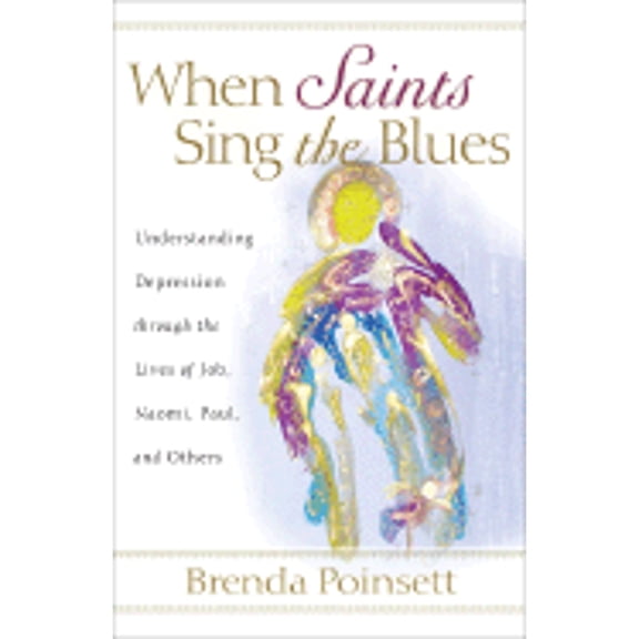 Pre-Owned When Saints Sing the Blues: Understanding Depression Through the Lives of Job, Naomi, Paul, and (Paperback) by Brenda Poinsett