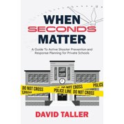 When Seconds Matter A Guide To Active Shooter Prevention and Response Planning for Private Schools, Paperback