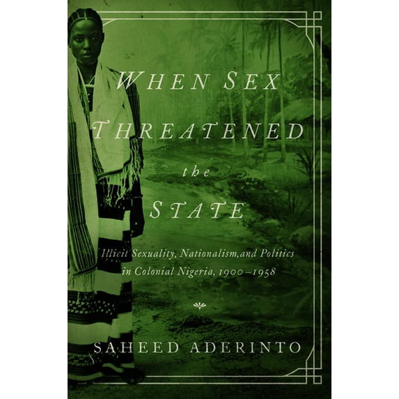 When Sex Threatened the State : Illicit Sexuality, Nationalism, and Politics in Colonial Nigeria, 1900-1958 (Paperback)