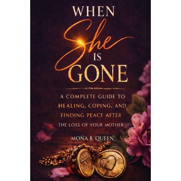 When She Is Gone: A Complete Guide to Healing, Coping, and Finding Peace After the Loss of Your Mother, (Paperback)