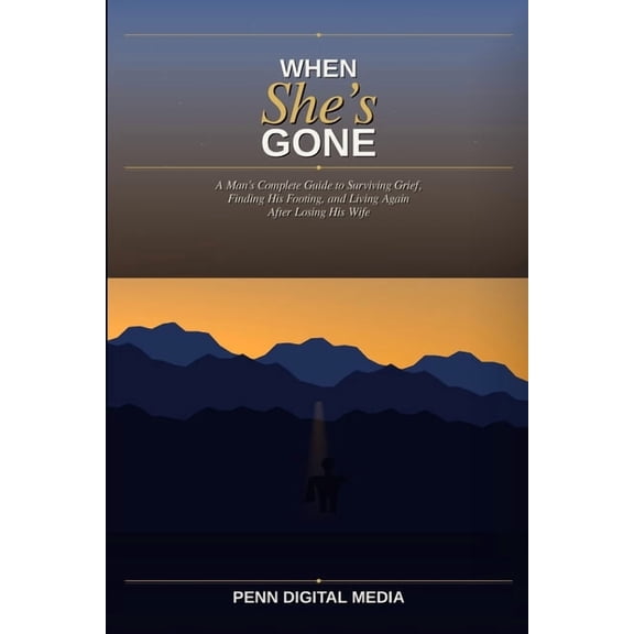 When She's Gone: A Man's Complete Guide to Surviving Grief, Finding His Footing, and Living Again After Losing His Wife, (Paperback)
