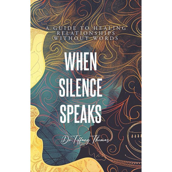 When Silence Speaks: A Guide to Healing Relationships Without Words, (Paperback)