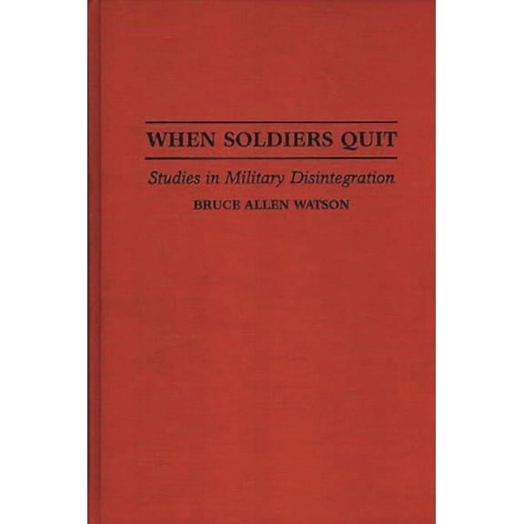 When Soldiers Quit: Studies in Military Disintegration, (Hardcover)