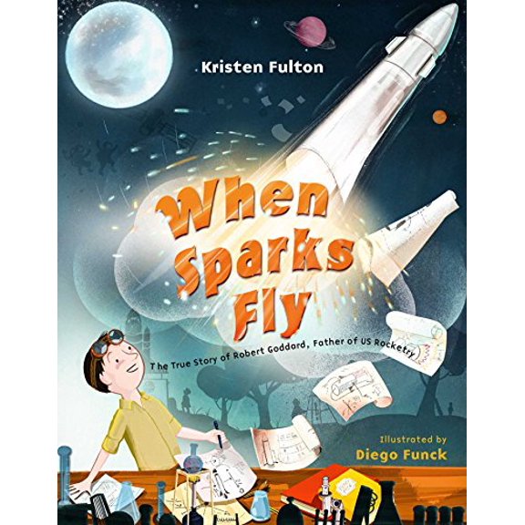 Pre-Owned When Sparks Fly: The True Story of Robert Goddard, the Father of US Rocketry (Hardcover) 1481460986 9781481460989