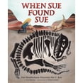 thumbnail image 1 of When Sue Found Sue: Sue Hendrickson Discovers Her T. Rex, (Hardcover), 1 of 1