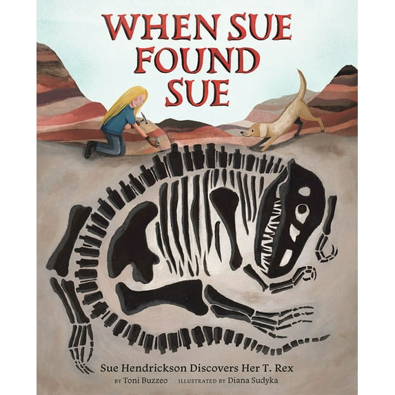 When Sue Found Sue: Sue Hendrickson Discovers Her T. Rex, (Hardcover)