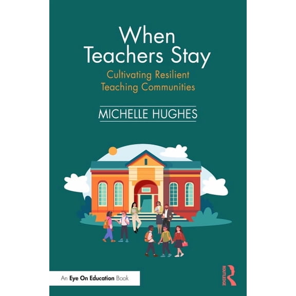 When Teachers Stay: Cultivating Resilient Teaching Communities, (Paperback)