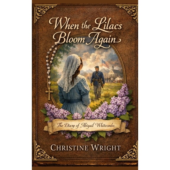 Diaries of American Wars When The Lilacs Bloom Again: The Diary of Abigail Whitcombe, (Paperback)