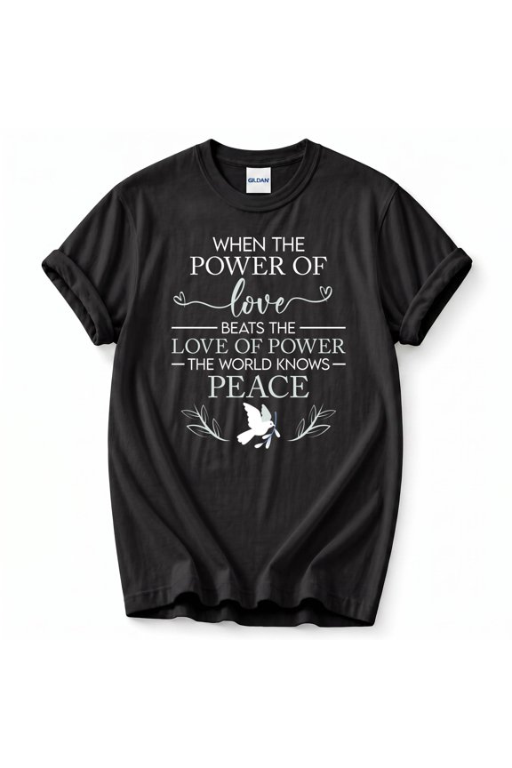 When The Power Of Love Beats The Love Of Power T-Shirt – Inspirational Peace Quote – Unisex Casual Wear