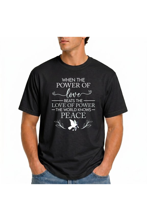 When The Power Of Love Beats The Love Of Power T-Shirt – Inspirational Peace Quote – Unisex Graphic Wear