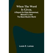 When The Word Is Given.; A Report On Elijah Muhammad, Malcolm X, And The Black Muslim World, Paperback