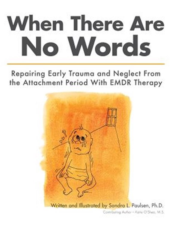 When There Are No Words: Repairing Early Trauma and Neglect From the Attachment Period With EMDR (Paperback) by Sandra L Paulsen Ph D, Katie O'Shea M S