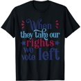 thumbnail image 1 of When They Take Our Rights We Vote Left Democratic Party T-Shirt, 1 of 3