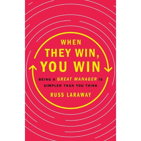 Pre-Owned When They Win, You Win: Being a Great Manager Is Simpler Than You Think (Hardcover) 1250279666 9781250279668