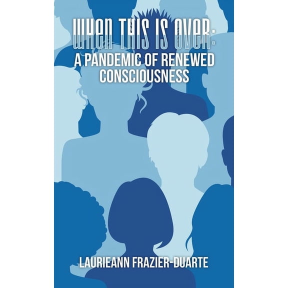 When This Is Over: a Pandemic of Renewed Consciousness (Paperback) by Laurieann Frazier-Duarte