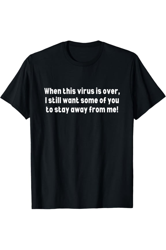When This Virus Is Over Stay Away Funny Virus Tee Sarcastic T-Shirt