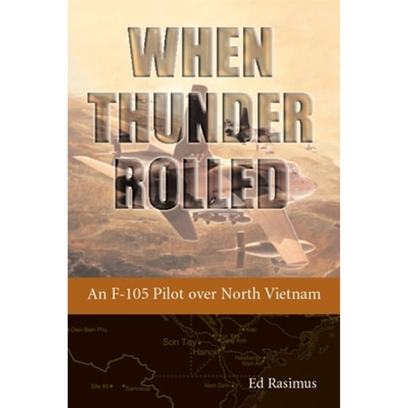 Pre-Owned When Thunder Rolled: An F-105 Pilot over North Vietnam
