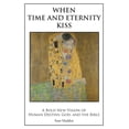 thumbnail image 1 of When Time and Eternity Kiss : A Bold New Vision of Human Destiny, God, and the Bible, 1 of 1