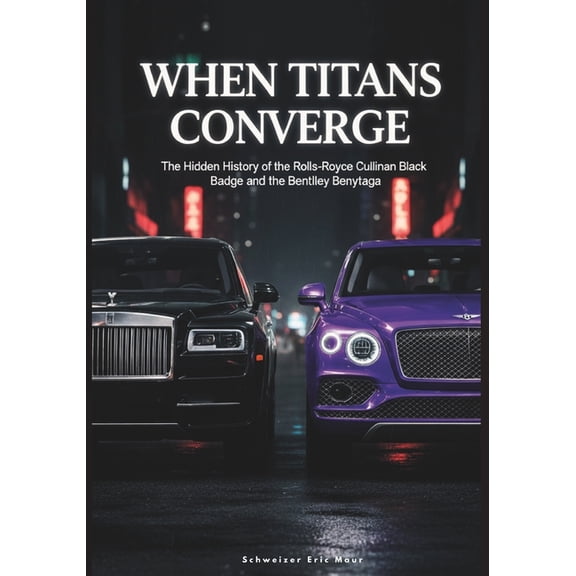 Legends of Luxury: The Untold Histories When Titans Converge: The Hidden History of the Rolls-Royce Cullinan Black Badge and the Bentley Bentayga, Book 5, (Paperback)