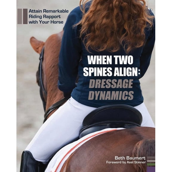 When Two Spines Align: Dressage Dynamics: Attain Remarkable Riding Rapport with Your Horse, (Hardcover)