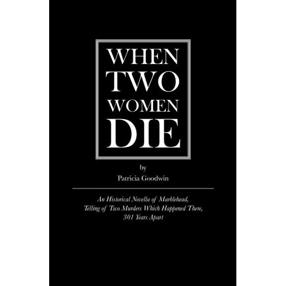 When Two Women Die: An Historical Novella of Marblehead, Telling of Two Murders Which Happened There, 301 Years Apart, (Paperback)