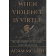 thumbnail image 1 of When Violence Is Virtue: Reflections on Combat and Character, (Paperback), 1 of 1
