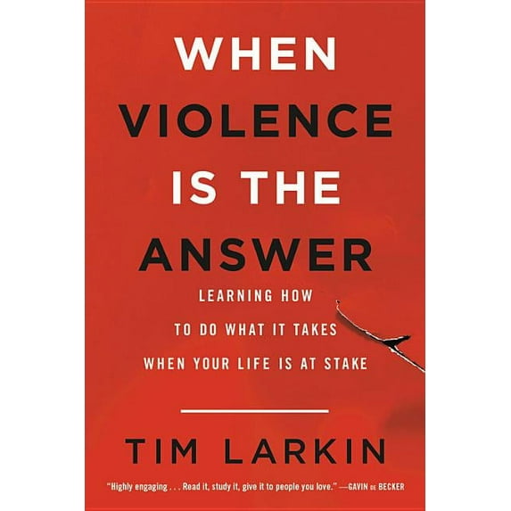 When Violence Is the Answer: Learning How to Do What It Takes When Your Life Is at Stake, (Paperback)