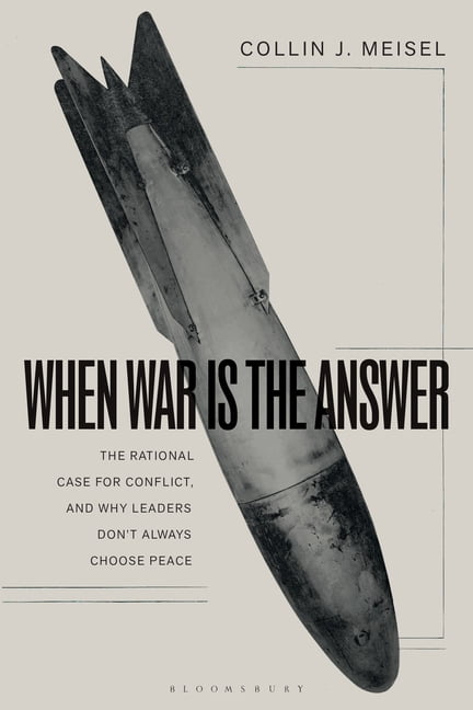 When War Is the Answer: The Rational Case for Conflict, and Why Leaders Don't Always Choose Peace, (Hardcover)