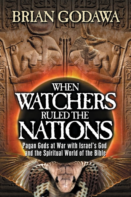 When Watchers Ruled the Nations: Pagan Gods at War with Israel's God and the Spiritual World of the Bible -- Brian Godawa