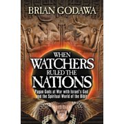When Watchers Ruled the Nations Pagan Gods at War with Israels God and the Spiritual World of the Bible, Paperback