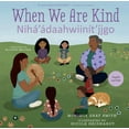 thumbnail image 1 of When We Are Kind / NihÃ¡'Ã¡daahwiinÃ­t'Ã­igo, (Hardcover), 1 of 1