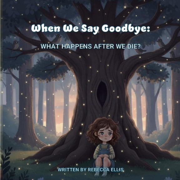 When We Say Goodbye: What Happens After We Die?, (Paperback)