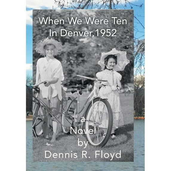 When We Were Ten: In Denver, 1952 A Novel Hardcover 1514492849 9781514492840 Dennis R. Floyd