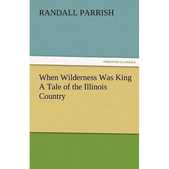 When Wilderness Was King A Tale of the Illinois Country (Paperback)