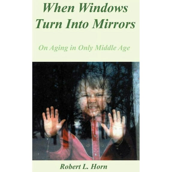 When Windows Turn Into Mirrors: On Aging in Only Middle Age, (Paperback)