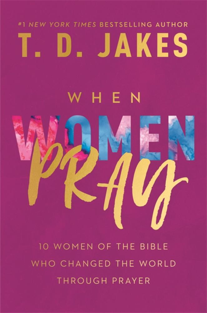 T D JAKES When Women Pray: 10 Women of the Bible Who Changed the World Through Prayer (Hardcover)