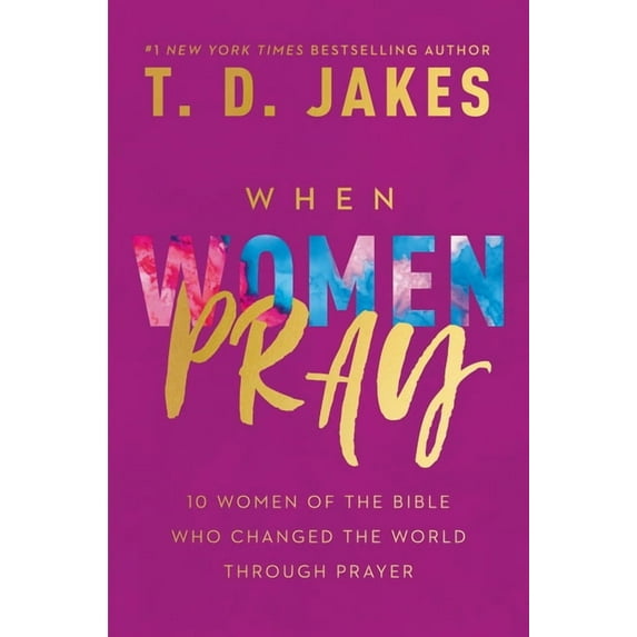 When Women Pray: 10 Women of the Bible Who Changed the World Through Prayer, (Hardcover)