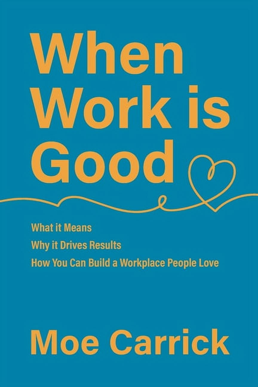When Work is Good: What it Means, Why it Drives Results, How You Can ...