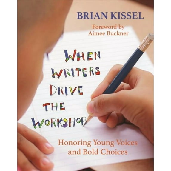 When Writers Drive the Workshop: Honoring Young Voices and Bold Choices (Paperback)