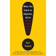 When You Catch an Adjective, Kill It The Parts of Speech, for Better And/Or Worse Paperback