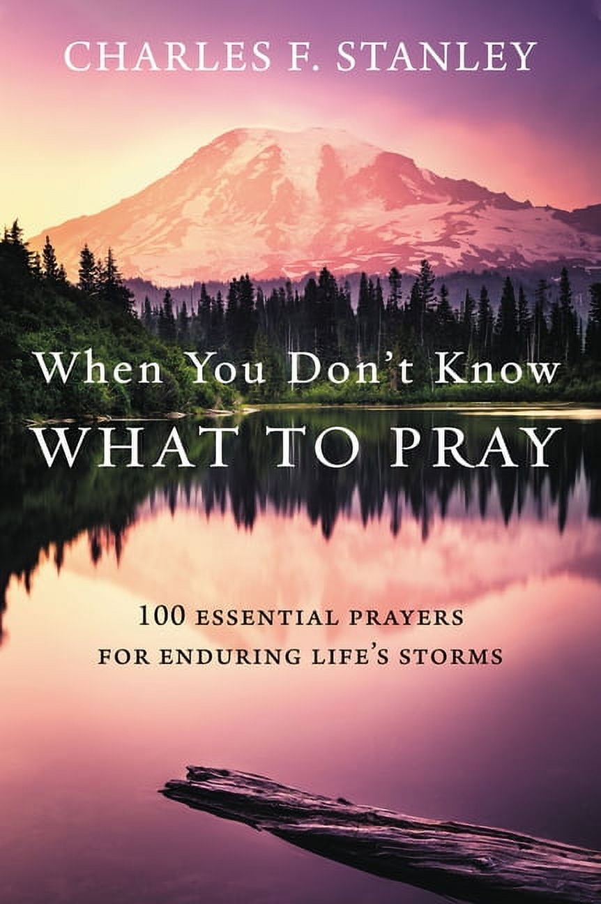 When You Don't Know What to Pray: 100 Essential Prayers for Enduring Life's Storms, (Hardcover)