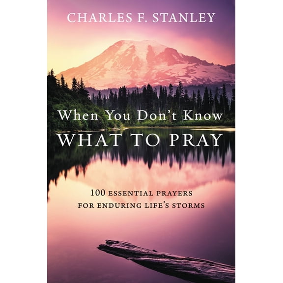 When You Don't Know What to Pray: 100 Essential Prayers for Enduring Life's Storms, (Hardcover)