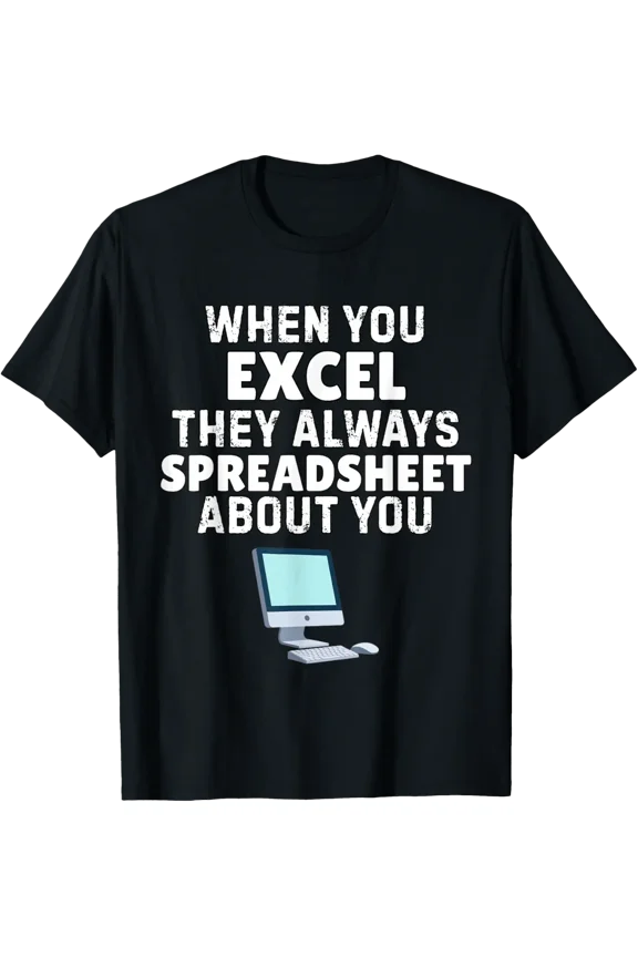 When You Excel They Always Spreadsheet About You T-Shirt