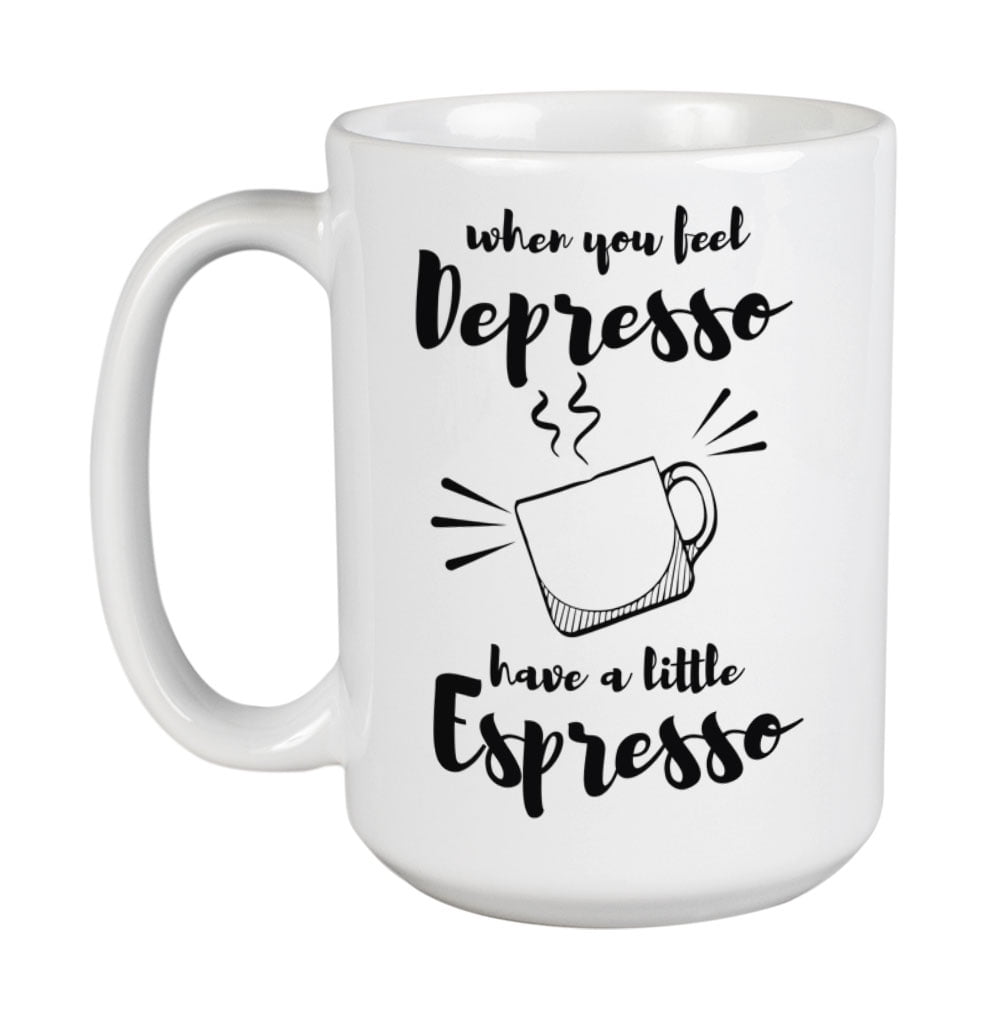 When You Feel Depresso, Have Espresso White Ceramic Coffee & Tea Mug (15oz)
