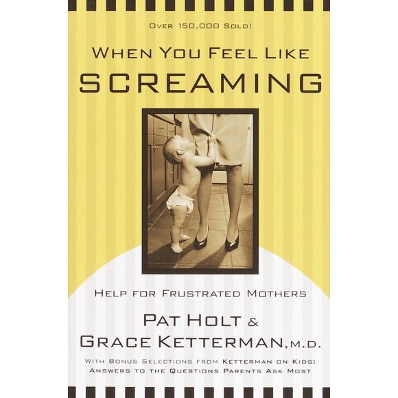 When You Feel Like Screaming: Help for Frustrated Mothers (Paperback)