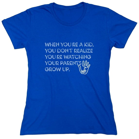 When You Re A Kid You Dont Realize Sarcastic Humor Novelty Funny Women's Casual Tees