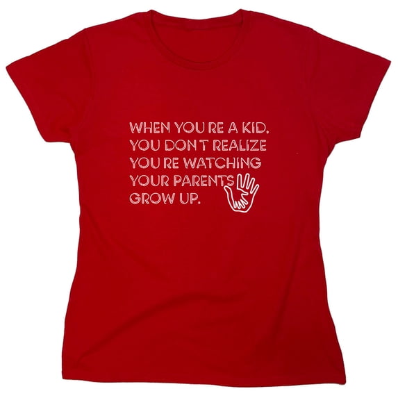 When You Re A Kid You Dont Realize Sarcastic Humor Novelty Funny Women's Casual Tees